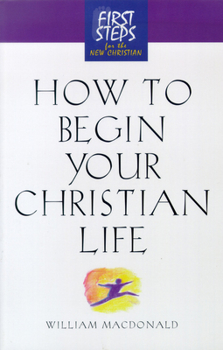 Paperback How to Begin Your Christian Life: First Steps for the New Christian Book