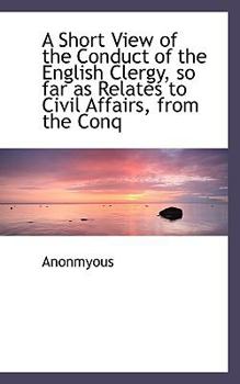 Paperback A Short View of the Conduct of the English Clergy, So Far as Relates to Civil Affairs, from the Conq Book