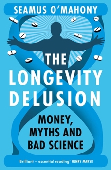 Longevity Delusion : Money, Myths and Bad Science
