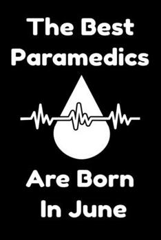 The Best Paramedics Are Born In June : Journal Gift For Women/Men/Boss/Coworkers/Colleagues/Students/Friends, Notebook Birthday Gift for Paramedics: Lined Notebook / Journal Gift, 120 Pages, 6x9.