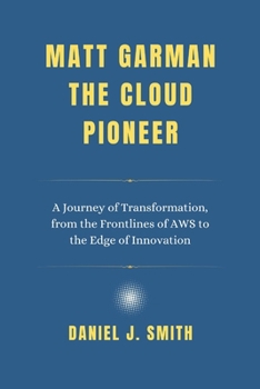 Paperback Matt Garman The Cloud Pioneer: A Journey of Transformation, from the Frontlines of AWS to the Edge of Innovation Book