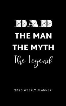 Paperback Dad The Man The Myth The Legend 2020 Weekly Planner: 5 X 8 Handy Size - Weekly Agenda & To do list - Calendar Schedule & Goal Setting Book