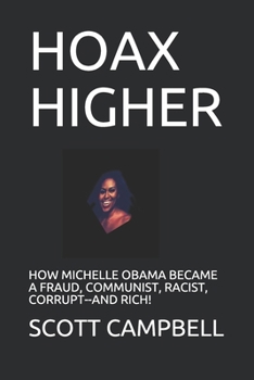 Paperback Hoax Higher: How Michelle Obama Became a Fraud, Communist, Racist, Corrupt--And Rich! Book