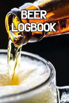 Paperback Beer Logbook: Write Records of Beers, Projects, Tastings, Equipment, Guides, Reviews and Courses Book