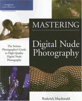 Paperback Mastering Digital Nude Photography: The Serious Photographer's Guide to High-Quality Digital Nude Photography Book