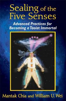 Paperback Sealing of the Five Senses: Advanced Practices for Becoming a Taoist Immortal Book