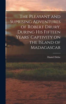 Hardcover The Pleasant and Suprising Adventures of Robert Drury, During his Fifteen Years' Captivity on the Island of Madagascar Book