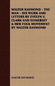 Paperback Walter Raymond - The Man - His Work and Letters by Evelyn V. Clark and Somerset & Her Folk Movement by Walter Raymond Book