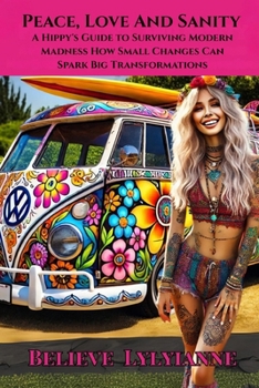 Paperback Peace, Love, and Sanity: A Hippy's Guide to Surviving Modern Madness How Small Changes Can Spark Big Transformations Book