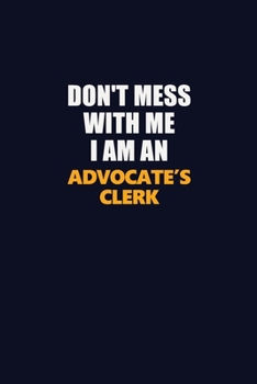 Don't Mess With Me Because I Am An Advocate's Clerk: Career journal, notebook and writing journal for encouraging men, women and kids. A framework for building your career.