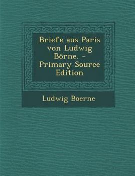 Paperback Briefe Aus Paris Von Ludwig Borne. - Primary Source Edition [German] Book