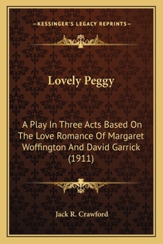 Paperback Lovely Peggy: A Play In Three Acts Based On The Love Romance Of Margaret Woffington And David Garrick (1911) Book