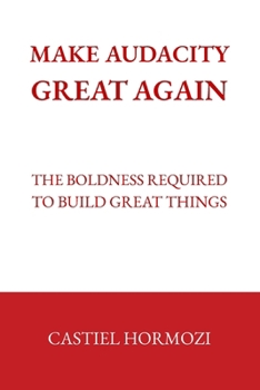 Paperback Make Audacity Great Again: The Boldness Required to Build Great Things Book