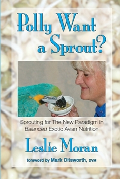 Paperback Polly Want a Sprout?: Sprouting for The New Paradigm in Balanced Exotic Avian Nutrition Book