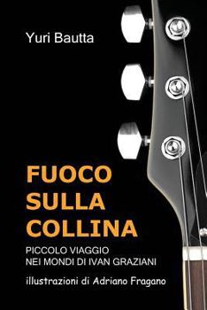 Paperback Fuoco Sulla Collina: piccolo viaggio nei mondi di Ivan Graziani [Italian] Book