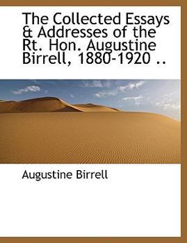 The Collected Essays And Addresses Of Augustine Birrell 1880 to 1920