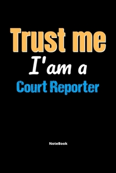 Trust Me I'm A Court Reporter Notebook - Court Reporter Funny Gift: Lined Notebook / Journal Gift, 120 Pages, 6x9, Soft Cover, Matte Finish