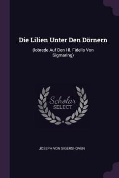 Paperback Die Lilien Unter Den Dörnern: (lobrede Auf Den Hl. Fidelis Von Sigmaring) Book