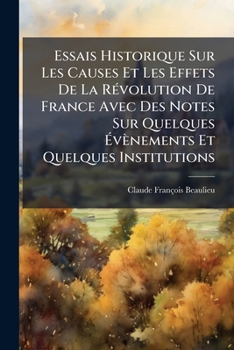 Paperback Essais Historique Sur Les Causes Et Les Effets De La Révolution De France Avec Des Notes Sur Quelques Évènements Et Quelques Institutions [French] Book