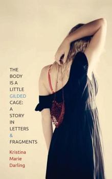 Paperback The Body Is a Little Gilded Cage: A Story in Letters and Fragments Book