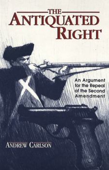 Paperback The Antiquated Right: An Argument for the Repeal of the Second Amendment Book