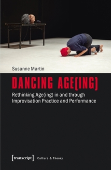 Paperback Dancing Age(ing): Rethinking Age(ing) in and Through Improvisation Practice and Performance Book