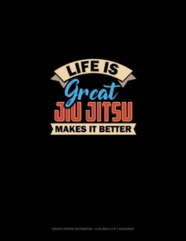 Paperback Life Is Great Jiu Jitsu Makes It Better: Graph Paper Notebook - 0.25 Inch (1/4) Squares Book