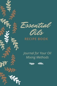 Paperback Essential Oils Recipe Book: Journal for Your Oil Mixing Methods Book