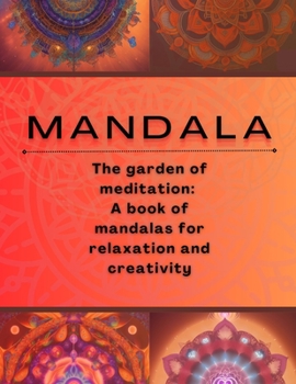 M A N D A L a: The garden of meditation: A book of mandalas for relaxation and creativity