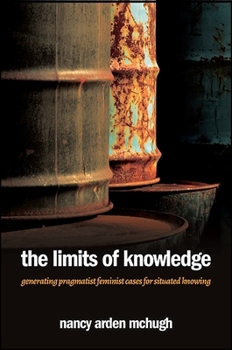 Paperback The Limits of Knowledge: Generating Pragmatist Feminist Cases for Situated Knowing Book