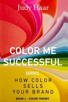 Paperback Color Me Successful, How Color Sells Your Brand: Book 1 - Color Theory Book