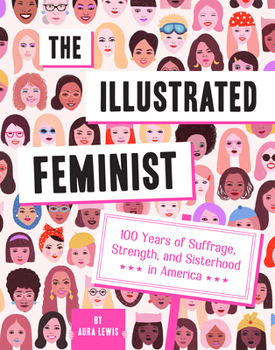 Hardcover The Illustrated Feminist: 100 Years of Suffrage, Strength, and Sisterhood in America Book