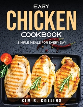 Paperback Easy Chicken Cookbook: Simple Meals for Every Day Book