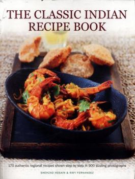 Paperback The Classic Indian Recipe Book: 170 Authentic Regional Recipes Shown Step by Step in 900 Sizzling Photographs Book