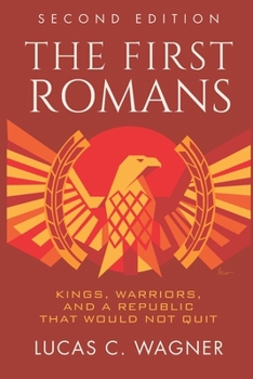 The First Romans: The Legendary Stories of Kings, Warriors, and a Republic That Would Not Quit