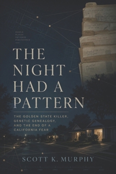 The Night Had A Pattern: The Golden State Killer, Genetic Genealogy, and the End of a California Fear (The Record First: Crime, Consequence, and Memory)