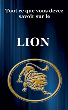 Tout ce que vous devez savoir sur le Lion (Série Du Zodiaque)