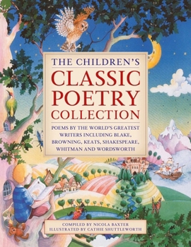 Hardcover The Children's Classic Poetry Collection: Poems by the World's Greatest Writers Including Blake, Browning, Keats, Shakespeare, Whitman and Wordsworth Book