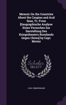 Hardcover Memoir On the Countries About the Caspian and Aral Seas, Tr. From [Geographische Analyse Eines Versuches Zur Darstellung Des Kriegstheaters Russlands Book