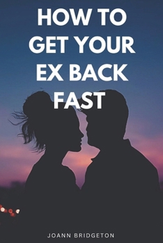 Paperback How to get your ex back fast: A guide to winning them back for good and inspiring their love and affection Book
