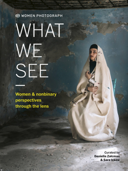 Hardcover Women Photograph: What We See: Women and Nonbinary Perspectives Through the Lens Book