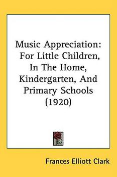 Music Appreciation for Little Children - In the Home, Kindergarten, and Primary Schools
