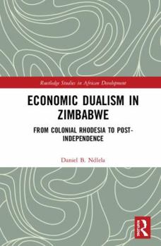 Hardcover Economic Dualism in Zimbabwe: From Colonial Rhodesia to Post-Independence Book