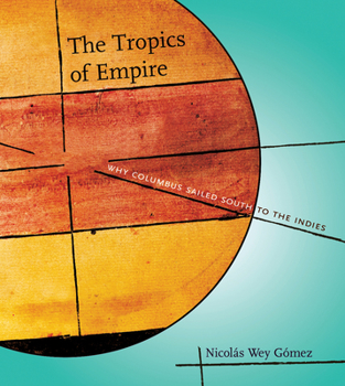 Hardcover The Tropics of Empire: Why Columbus Sailed South to the Indies Book