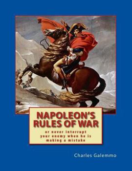 Paperback Napoleon's Rules of War: Or never interrrupt your enemy when he is making a mistake Book