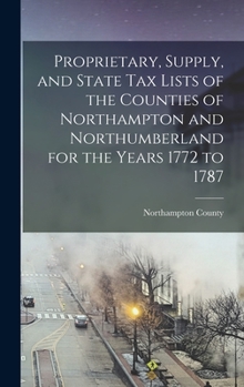 Hardcover Proprietary, Supply, and State Tax Lists of the Counties of Northampton and Northumberland for the Years 1772 to 1787 Book