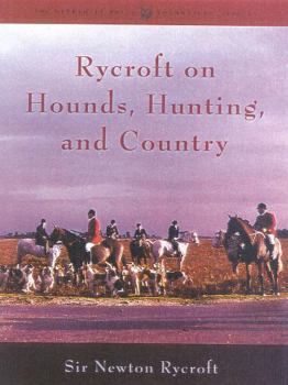 Hardcover Rycroft on Hounds, Hunting, and Country: The Articles and Writings of Sir Newton Rycroft Book