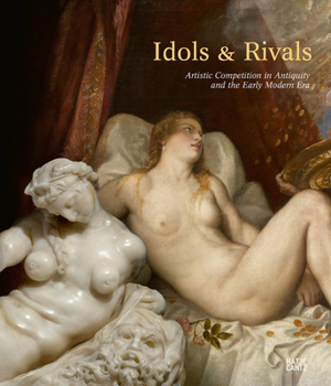 Hardcover Idols & Rivals: Artistic Competition in Antiquity and the Early Modern Era Book