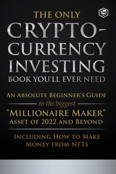 Paperback The Only Cryptocurrency Investing Book You'll Ever Need: An Absolute Beginner's Guide to the Biggest Millionaire Maker Asset of 2022 and Beyond - Incl Book