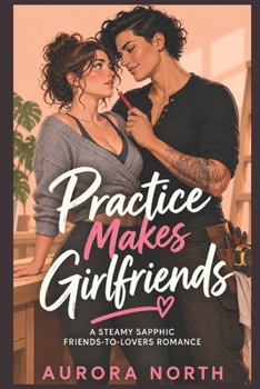 Practice Makes Girlfriends: A Steamy Sapphic Friends-to-Lovers Romance